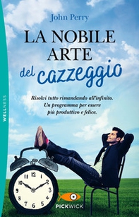 La nobile arte del cazzeggio. Risolvi tutto rimandando all'infinito. Un programma per essere più produttivo e felice - Librerie.coop