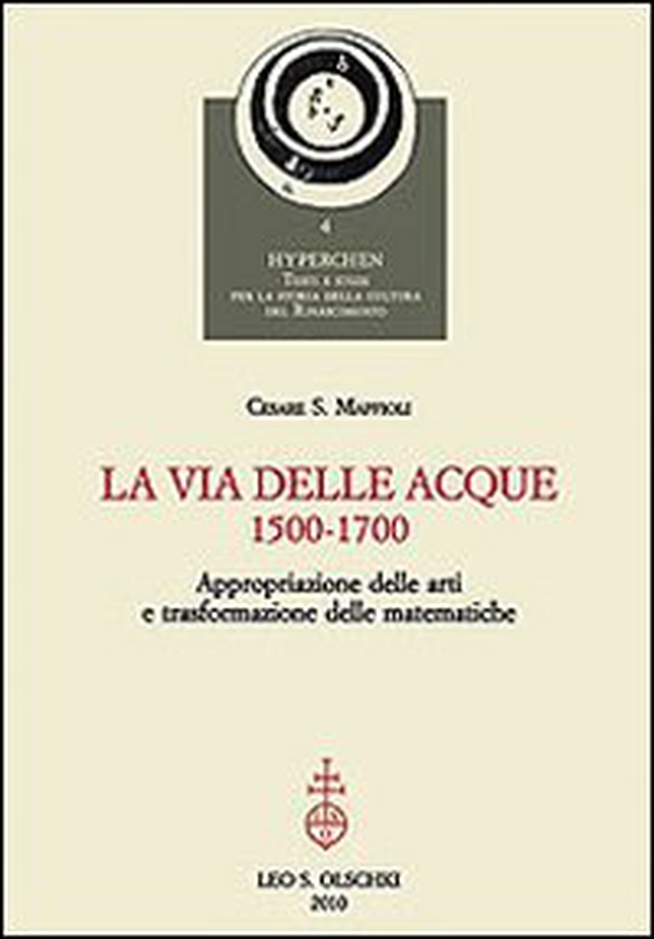 La via delle acque (1500-1700). Appropriazione delle arti e trasformazione delle matematiche - Librerie.coop La via delle acque (1500-1700). Appropriazione delle arti e trasformazione delle matematiche - Librerie.coop