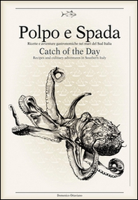 Polpo e spada. Ricette e avventure gastronomiche nei mari del sud Italia-Catch of the Day - Librerie.coop Polpo e spada. Ricette e avventure gastronomiche nei mari del sud Italia-Catch of the Day - Librerie.coop