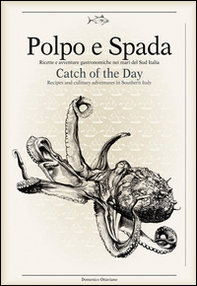 Polpo e spada. Ricette e avventure gastronomiche nei mari del sud Italia-Catch of the Day - Librerie.coop