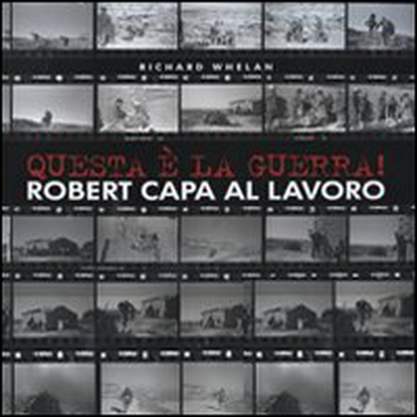 Questa è la guerra! Robert Capa al lavoro. Catalogo della mostra (Milano, 27 marzo-21 giugno 2009) - Librerie.coop Questa è la guerra! Robert Capa al lavoro. Catalogo della mostra (Milano, 27 marzo-21 giugno 2009) - Librerie.coop