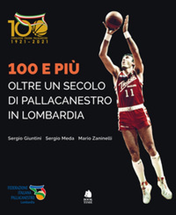 100 e più. Oltre un secolo di pallacanestro in Lombardia - Librerie.coop 100 e più. Oltre un secolo di pallacanestro in Lombardia - Librerie.coop