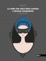 La notte che stirai dieci camicie e divenni onnipotente - Librerie.coop La notte che stirai dieci camicie e divenni onnipotente - Librerie.coop