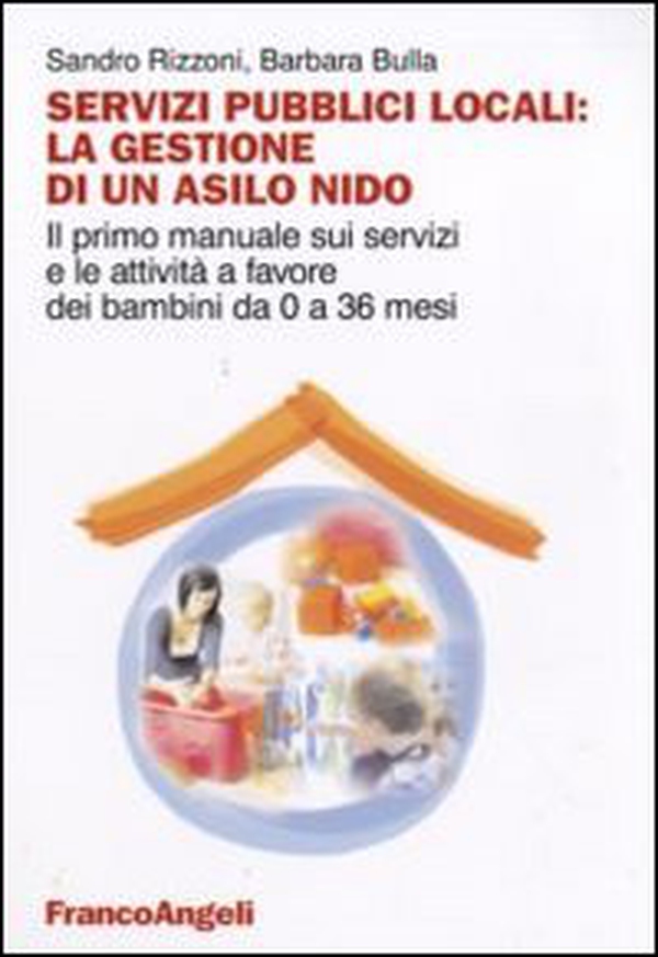Servizi pubblici locali: la gestione di un asilo nido. Il primo manuale sui servizi e le attività a favore dei bambini da 0 a 36 mesi - Librerie.coop Servizi pubblici locali: la gestione di un asilo nido. Il primo manuale sui servizi e le attività a favore dei bambini da 0 a 36 mesi - Librerie.coop