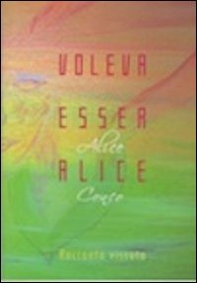 Volevo essere Alice. Racconto vissuto - Librerie.coop