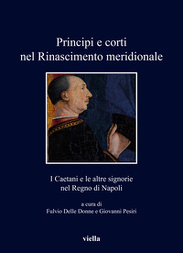 Principi e corti nel Rinascimento meridionale. I Caetani e le altre signorie nel Regno di Napoli - Librerie.coop Principi e corti nel Rinascimento meridionale. I Caetani e le altre signorie nel Regno di Napoli - Librerie.coop