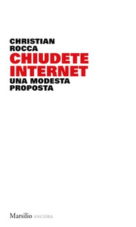 Chiudete internet. Una modesta proposta - Librerie.coop