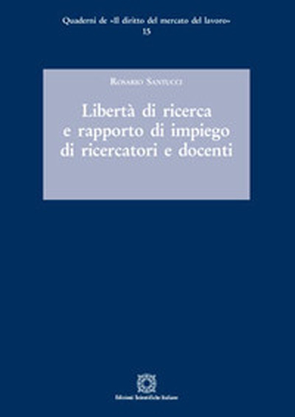 Libertà di ricerca e rapporto di impiego di ricercatori e docenti - Librerie.coop Libertà di ricerca e rapporto di impiego di ricercatori e docenti - Librerie.coop