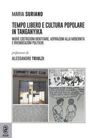 Tempo libero e cultura popolare in Tanganika. Nuove costruzioni identitarie, aspirazioni alla modernità e rivendicazioni politiche - Librerie.coop