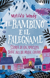 Il bambino e il falegname. Storia di un'amicizia sulle ali di mille colori - Librerie.coop