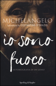 Michelangelo. Io sono fuoco - Librerie.coop