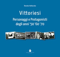 Vittoriesi. Personaggi e protagonisti degli anni '50 '60 '70 - Librerie.coop