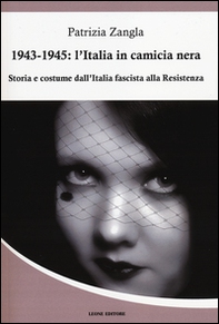 1943-1945. L'Italia in camicia nera. Storia e costume dall'Italia fascista alla Resistenza - Librerie.coop