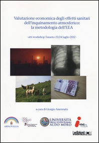 Valutazione economica degli effetti sanitari dell'inquinamento atmosferico. La metodologia dell'EEA. Atti Workshop (Taranto 23-24 luglio 2012) - Librerie.coop