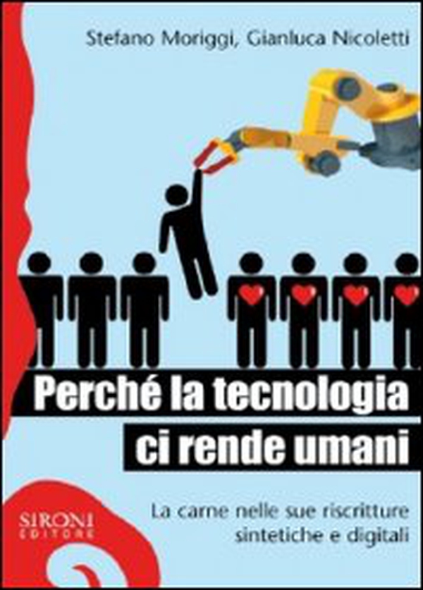Perché la tecnologia ci rende umani. La carne nelle sue riscritture sintetiche e digitali - Librerie.coop