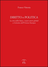 Diritto e politica. La crisi della Stato, i nuovi attori globali e il destino dell'Unione europea - Librerie.coop