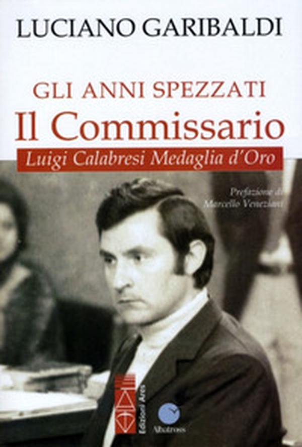 Gli anni spezzati. Il commissario Luigi Calabresi, medaglia d'oro - Librerie.coop Gli anni spezzati. Il commissario Luigi Calabresi, medaglia d'oro - Librerie.coop
