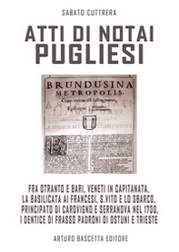 Atti di notai pugliesi. Fra Otranto e Bari, Veneti in Capitanata, la Basilicata ai francesi, S. Vito e lo sbarco, Carovigno e Serranova nel 1700, i Dentice padroni di Ostuni e Trieste: documenti editi e inediti degli archivi di stato - Librerie.coop Atti di notai pugliesi. Fra Otranto e Bari, Veneti in Capitanata, la Basilicata ai francesi, S. Vito e lo sbarco, Carovigno e Serranova nel 1700, i Dentice padroni di Ostuni e Trieste: documenti editi e inediti degli archivi di stato - Librerie.coop