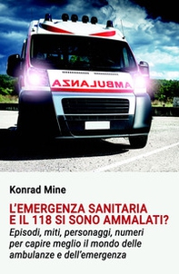 L'emergenza sanitaria e il 118 si sono ammalati? Episodi, miti, personaggi, numeri per capire meglio il mondo delle ambulanze e dell'emergenza - Librerie.coop