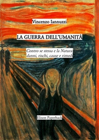 La guerra dell'umanità. Contro se stessa e la natura: danni, rischi, cause e rimedi - Librerie.coop