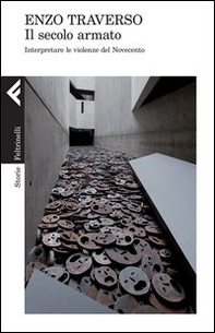 Il secolo armato. Interpretare le violenze del Novecento - Librerie.coop Il secolo armato. Interpretare le violenze del Novecento - Librerie.coop