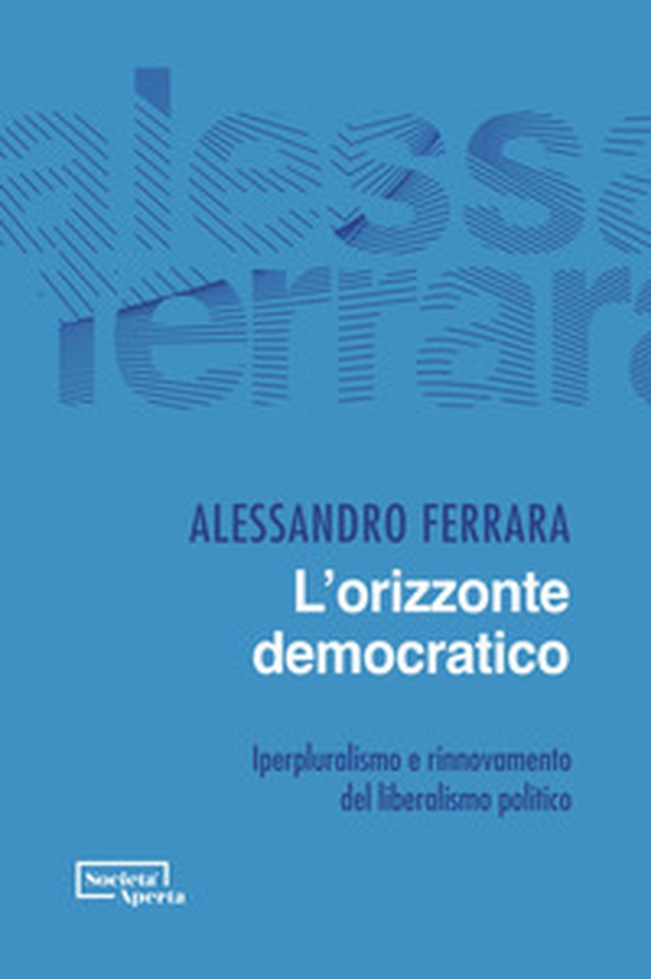 L'orizzonte democratico. Iperpluralismo e rinnovamento del liberalismo politico - Librerie.coop