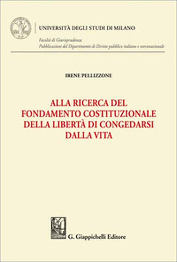 Alla ricerca del fondamento costituzionale della libertà di congedarsi dalla vita - Librerie.coop