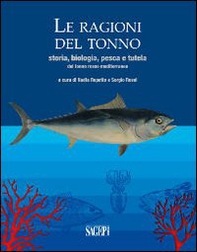 Le ragioni del tonno. Storia, biologia, pesca e tutela del tonno rosso mediterraneo - Librerie.coop