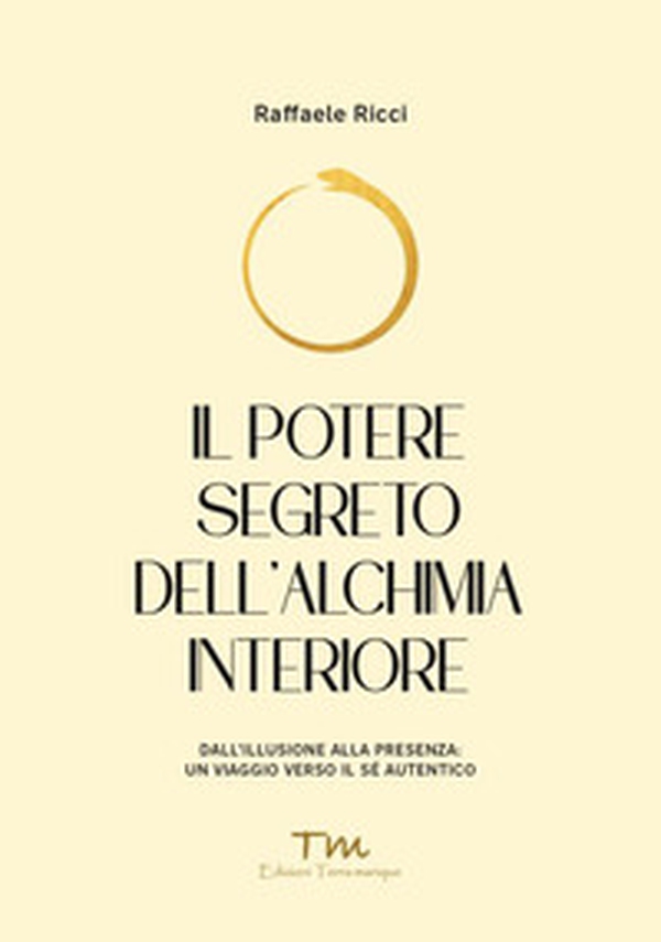 Il potere segreto dell'alchimia interiore. Dall'illusione alla presenza: un viaggio verso il sé autentico - Librerie.coop