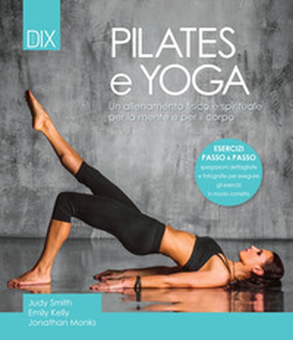 Pilates e yoga. Un allenamento fisico e spirituale per la mente e per il corpo - Librerie.coop Pilates e yoga. Un allenamento fisico e spirituale per la mente e per il corpo - Librerie.coop