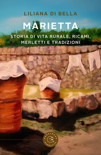 Marietta. Storia di vita rurale, ricami, merletti e tradizioni - Librerie.coop