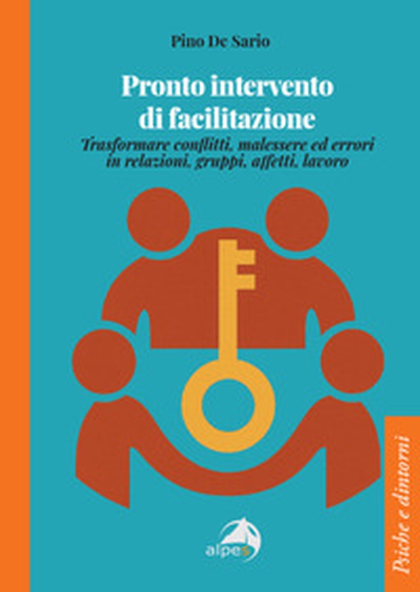 Pronto intervento di facilitazione. Trasformare conflitti, malessere ed errori in relazioni, gruppi, affetti, lavoro - Librerie.coop
