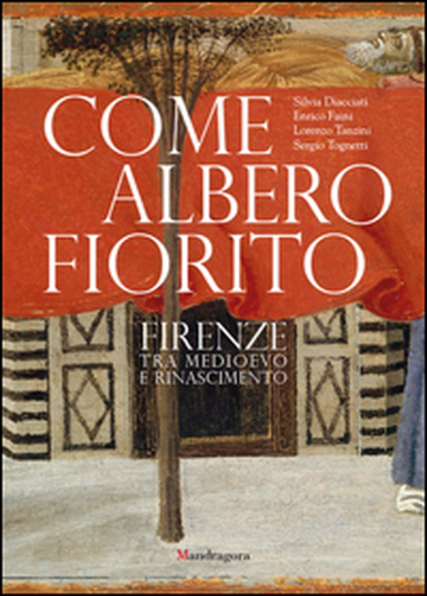 Come albero fiorito. Firenze tra Medioevo e Rinascimento - Librerie.coop Come albero fiorito. Firenze tra Medioevo e Rinascimento - Librerie.coop