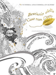 Bestiario delle cose non dette. Atlante di zoologia fantastica - Librerie.coop