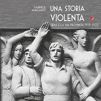 Una storia violenta. Siena e la sua provincia 1919-1922 - Librerie.coop Una storia violenta. Siena e la sua provincia 1919-1922 - Librerie.coop