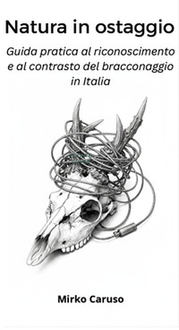 Natura in ostaggio. Guida pratica al riconoscimento e al contrasto del bracconaggio in Italia - Librerie.coop