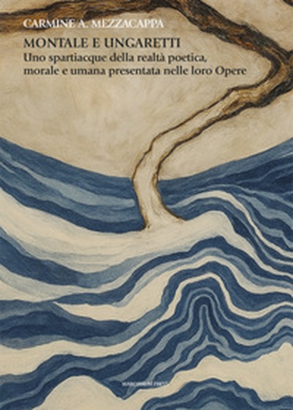 Montale e Ungaretti. Uno spartiacque della realtà poetica, morale e umana presentata nelle loro Opere - Librerie.coop Montale e Ungaretti. Uno spartiacque della realtà poetica, morale e umana presentata nelle loro Opere - Librerie.coop