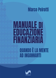 Manuale di educazione finanziaria. Quando è la mente ad ingannarti - Librerie.coop