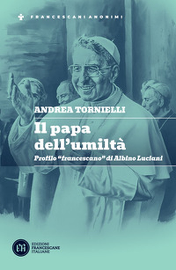 Il papa dell'umiltà. Profilo «francescano» di Albino Luciani - Librerie.coop Il papa dell'umiltà. Profilo «francescano» di Albino Luciani - Librerie.coop