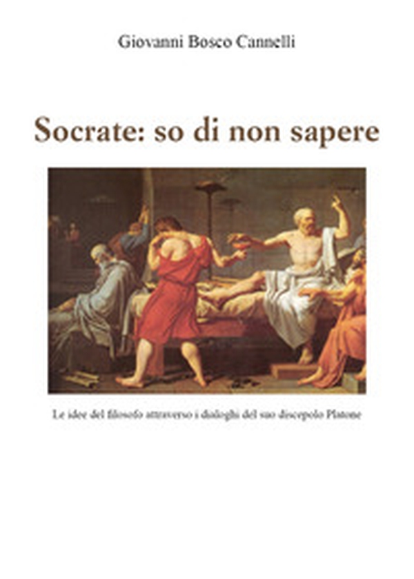Socrate: so di non sapere. Le idee del filosofo attraverso i dialoghi del suo discepolo Platone - Librerie.coop Socrate: so di non sapere. Le idee del filosofo attraverso i dialoghi del suo discepolo Platone - Librerie.coop