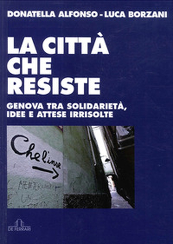 La città che resiste. Genova tra solidarietà, idee e attese irrisolte - Librerie.coop La città che resiste. Genova tra solidarietà, idee e attese irrisolte - Librerie.coop