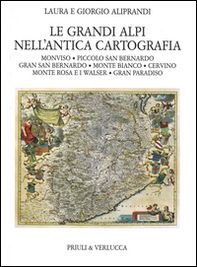 Le grandi Alpi nell'antica cartografia. Monviso. Piccolo San Bernardo. Gran San Bernardo. Monte Bianco. Cervino. Monte Rosa e i Walser. Gran Paradiso - Librerie.coop