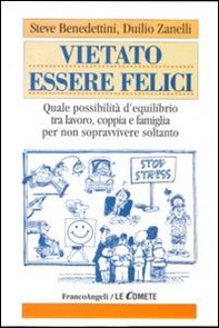 Vietato essere felici. Quale possibilità d'equilibrio tra lavoro, coppia e famiglia per non sopravvivere soltanto - Librerie.coop