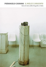 Il miele e l'argento. Storie di storia della fotografia in Italia - Librerie.coop Il miele e l'argento. Storie di storia della fotografia in Italia - Librerie.coop