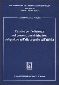 L'azione per l'efficienza nel processo amministrativo: dal giudizio sull'atto a quello sull'attività - Librerie.coop