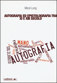 Autografia ed epistolografia tra XI e XIII secolo. Per un'analisi delle testimonianze sulla «scrittura di propria mano» - Librerie.coop