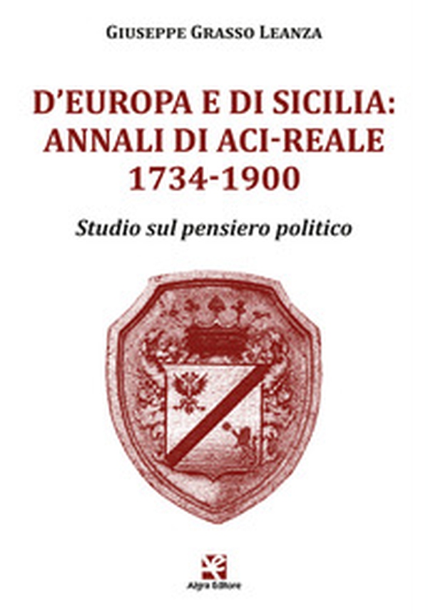 D'Europa e di Sicilia: Annali di Aci-Reale 1734-1900. Studio sul pensiero politico - Librerie.coop D'Europa e di Sicilia: Annali di Aci-Reale 1734-1900. Studio sul pensiero politico - Librerie.coop