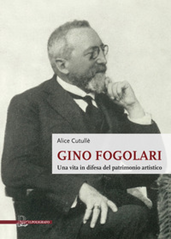 Gino Fogolari. Una vita in difesa del patrimonio artistico - Librerie.coop Gino Fogolari. Una vita in difesa del patrimonio artistico - Librerie.coop