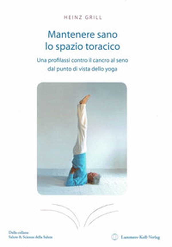 Mantenere sano lo spazio toracico. Una profilassi contro il cancro al seno dal punto di vista dello yoga - Librerie.coop Mantenere sano lo spazio toracico. Una profilassi contro il cancro al seno dal punto di vista dello yoga - Librerie.coop