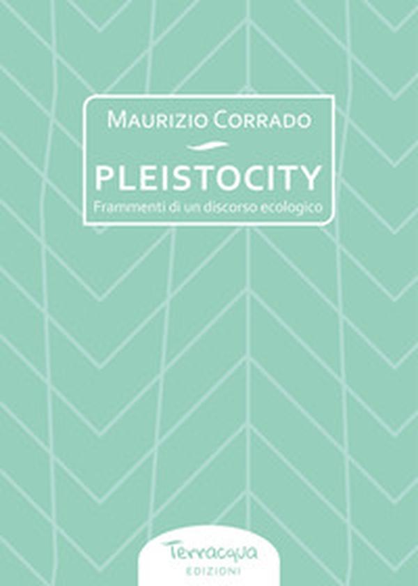 Pleistocity. Frammenti di un discorso ecologico - Librerie.coop Pleistocity. Frammenti di un discorso ecologico - Librerie.coop